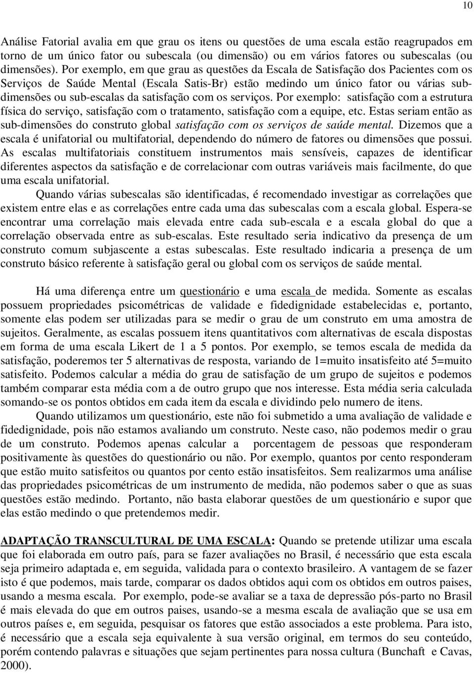 satisfação com os serviços. Por exemplo: satisfação com a estrutura física do serviço, satisfação com o tratamento, satisfação com a equipe, etc.