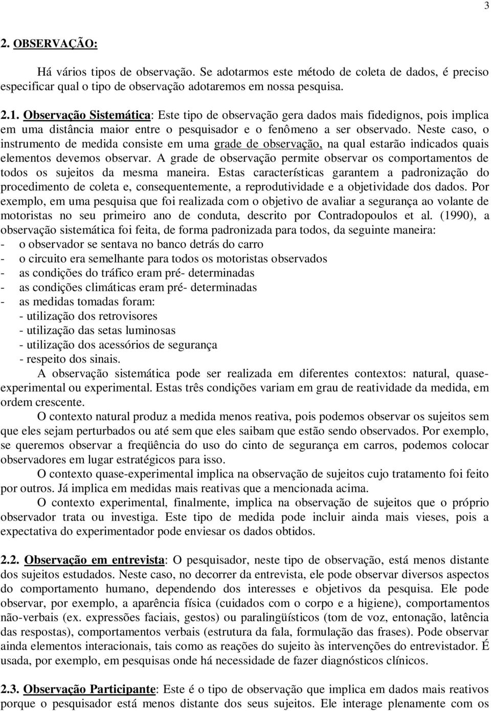 Neste caso, o instrumento de medida consiste em uma grade de observação, na qual estarão indicados quais elementos devemos observar.