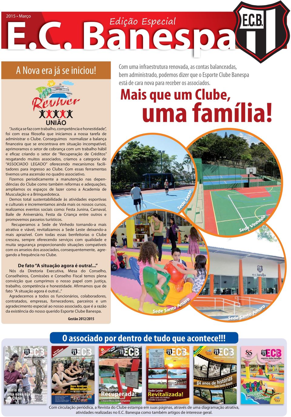 resgatando muitos associados, criamos a categoria de ASSOCIADO LEGADO oferecendo mecanismos facilitadores para ingresso ao Clube. Com essas ferramentas tivemos uma ascensão no quadro associativo.