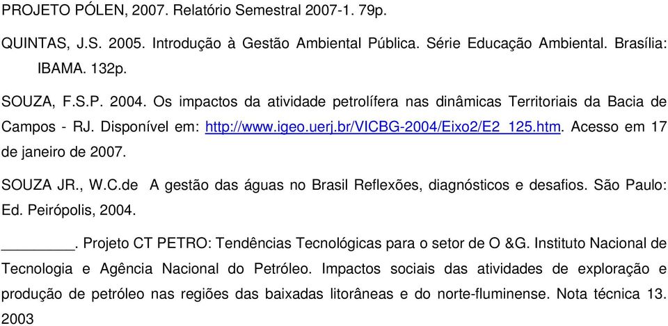 SOUZA JR., W.C.de A gestão das águas no Brasil Reflexões, diagnósticos e desafios. São Paulo: Ed. Peirópolis, 2004.. Projeto CT PETRO: Tendências Tecnológicas para o setor de O &G.