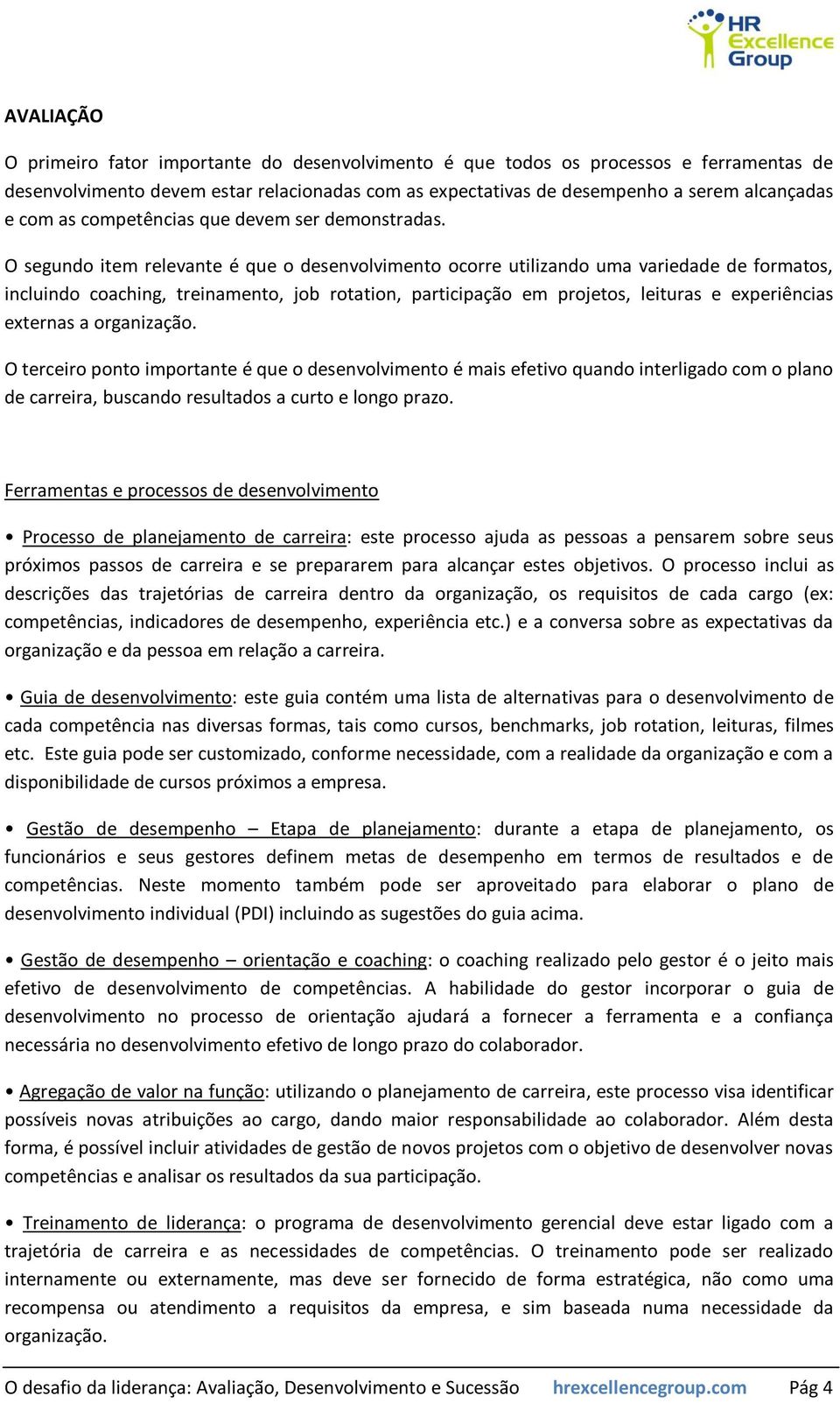 O segundo item relevante é que o desenvolvimento ocorre utilizando uma variedade de formatos, incluindo coaching, treinamento, job rotation, participação em projetos, leituras e experiências externas