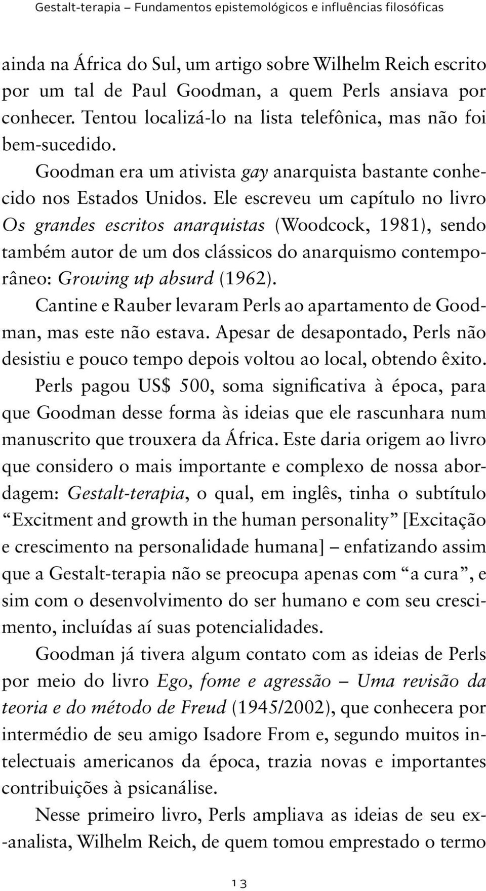 Ele escreveu um capítulo no livro Os grandes escritos anarquistas (Woodcock, 1981), sendo também autor de um dos clássicos do anarquismo contemporâneo: Growing up absurd (1962).