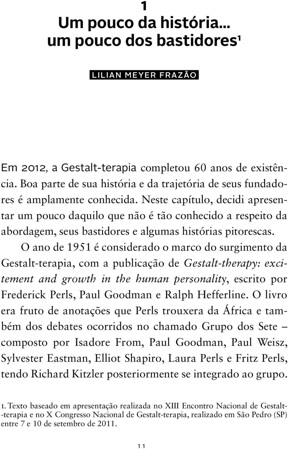 Neste capítulo, decidi apresentar um pouco daquilo que não é tão conhecido a respeito da abordagem, seus bastidores e algumas histórias pitorescas.