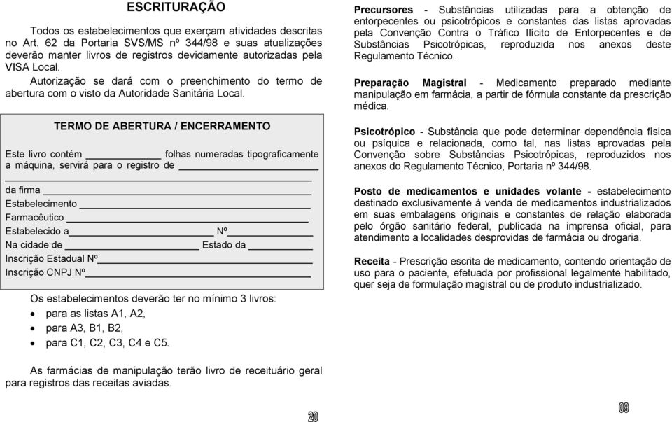 Autorização se dará com o preenchimento do termo de abertura com o visto da Autoridade Sanitária Local.