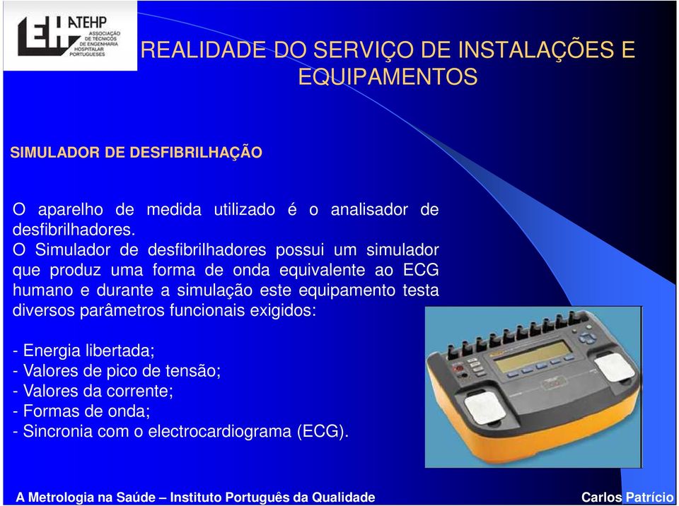 O Simulador de desfibrilhadores possui um simulador que produz uma forma de onda equivalente ao ECG humano e durante a