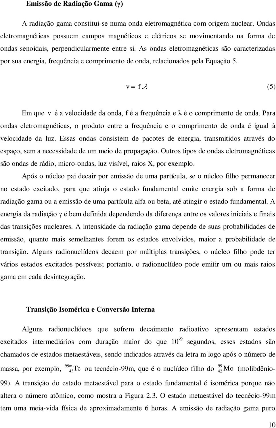 As ondas eletromagnéticas são caracterizadas por sua energia, frequência e comprimento de onda, relacionados pela Equação 5. v f.