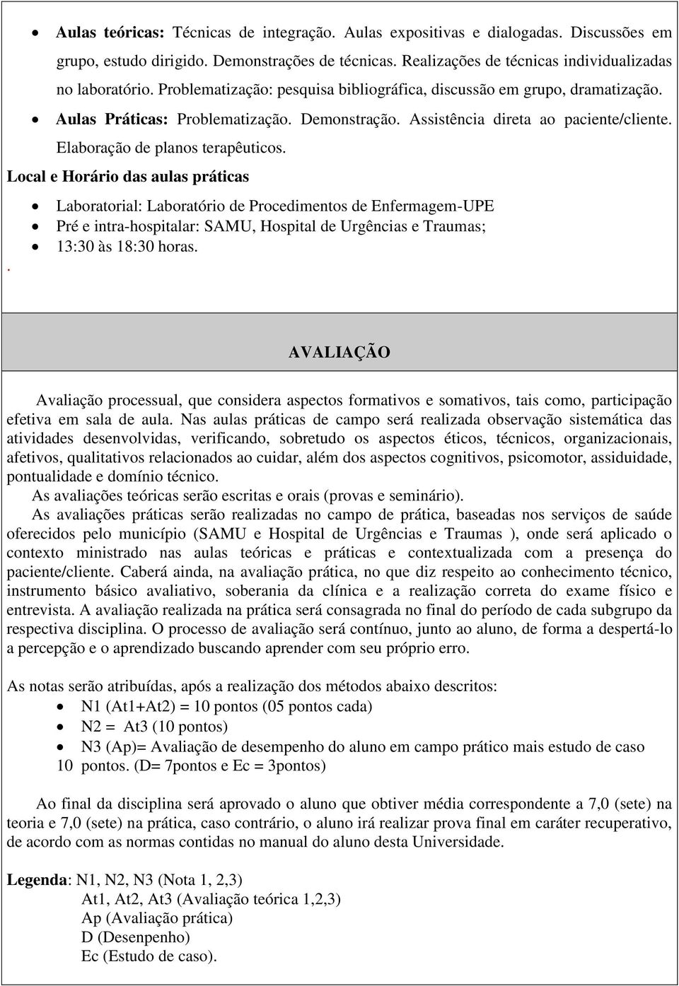 Local e Horário das aulas práticas Laboratorial: Laboratório de Procedimentos de Enfermagem-UPE Pré e intra-hospitalar: SAMU, Hospital de Urgências e Traumas; 13:30 às 18:30 horas.