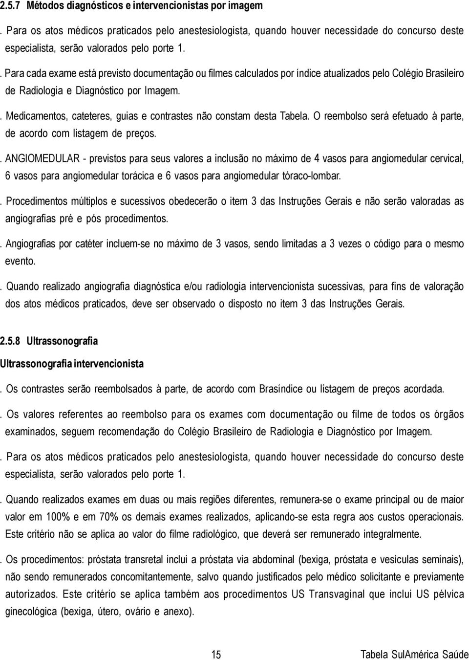 . Para cada exame está previsto documentação ou filmes calculados por índice atualizados pelo Colégio Brasileiro de Radiologia e Diagnóstico por Imagem.