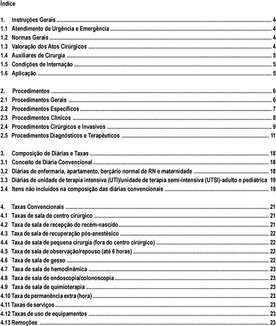 4 Procedimentos Cirúrgicos e Invasivos... 9 2.5 Procedimentos Diagnósticos e Terapêuticos... 11 3. Composição de Diárias e Taxas... 18 3.