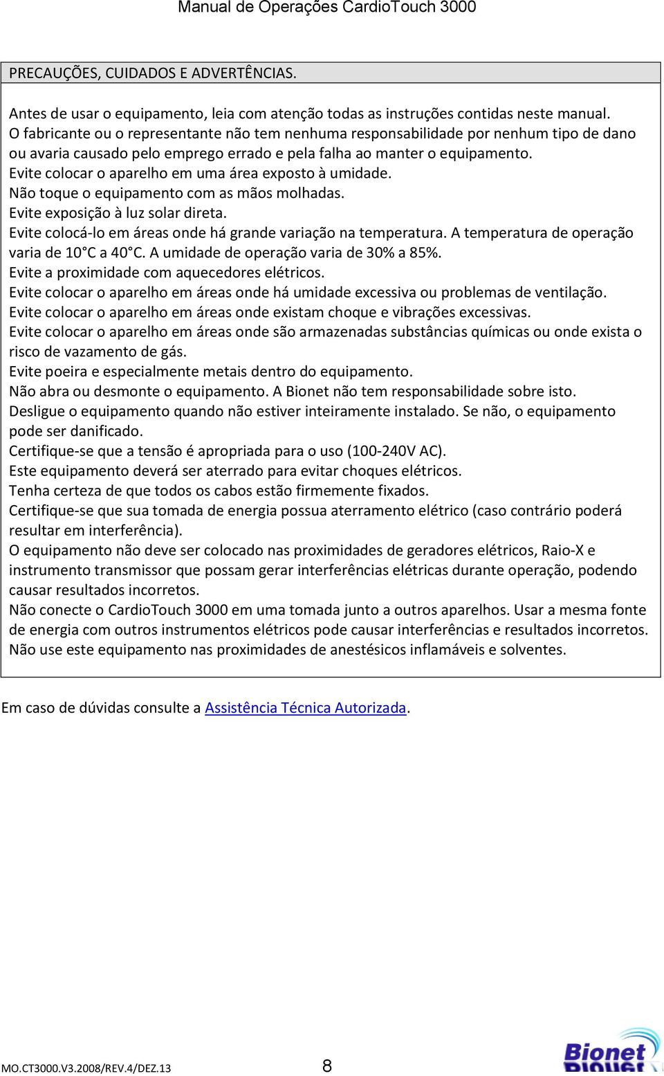 Evite colocar o aparelho em uma área exposto à umidade. Não toque o equipamento com as mãos molhadas. Evite exposição à luz solar direta.