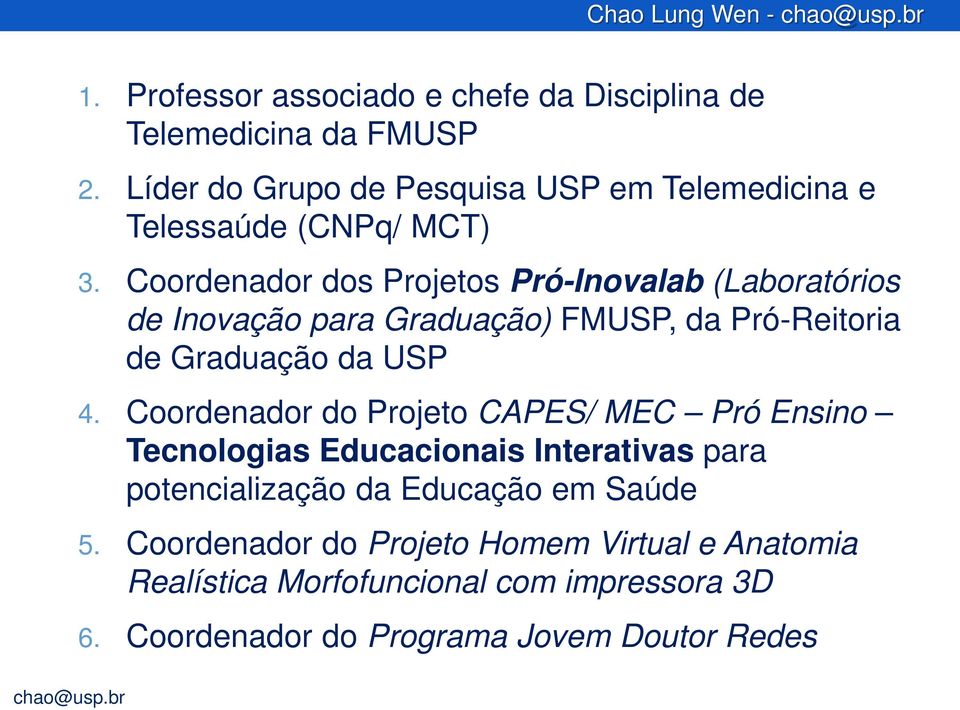 Coordenador dos Projetos Pró-Inovalab (Laboratórios de Inovação para Graduação) FMUSP, da Pró-Reitoria de Graduação da USP 4.