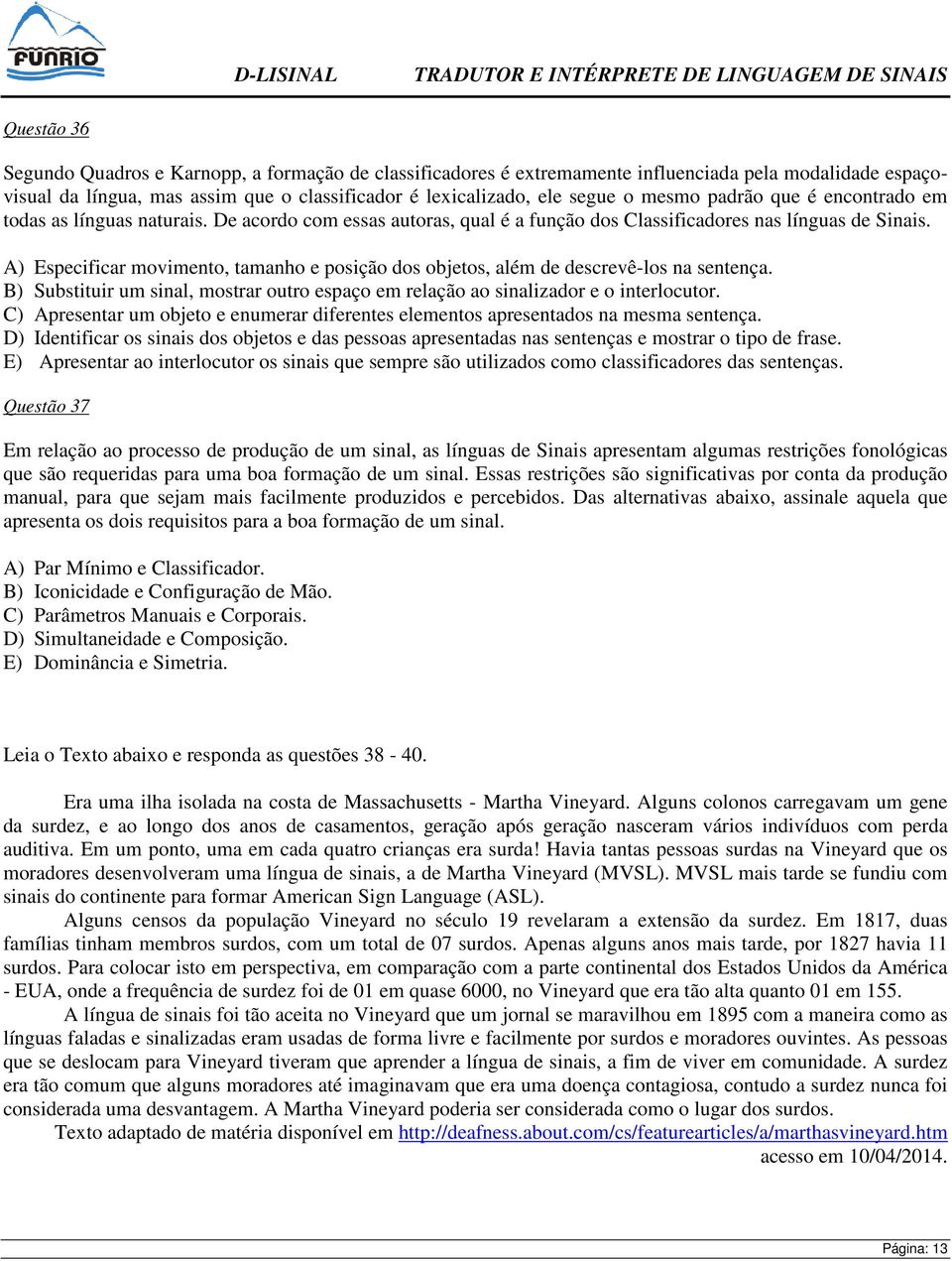 A) Especificar movimento, tamanho e posição dos objetos, além de descrevê-los na sentença. B) Substituir um sinal, mostrar outro espaço em relação ao sinalizador e o interlocutor.