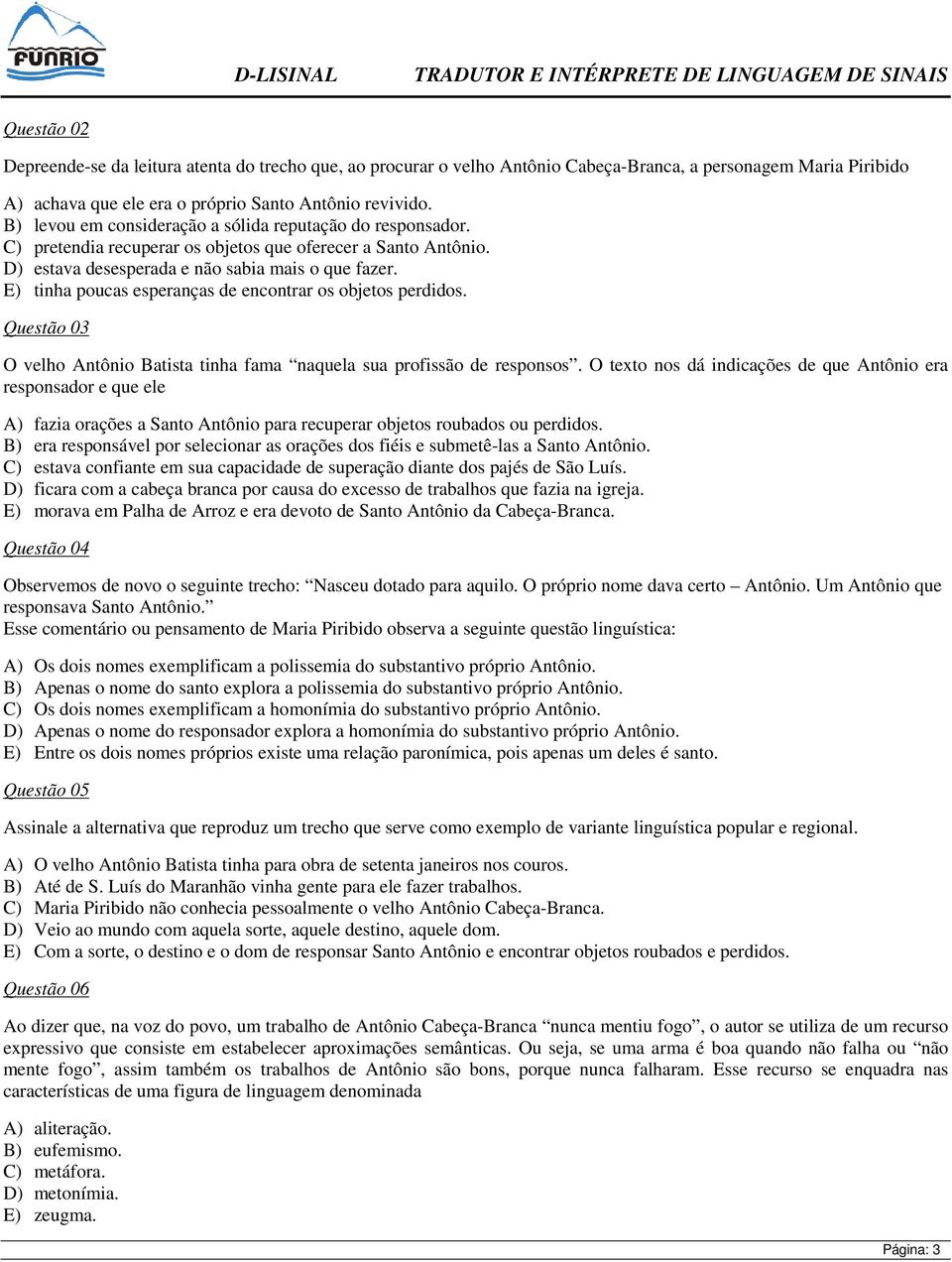 E) tinha poucas esperanças de encontrar os objetos perdidos. Questão 03 O velho Antônio Batista tinha fama naquela sua profissão de responsos.