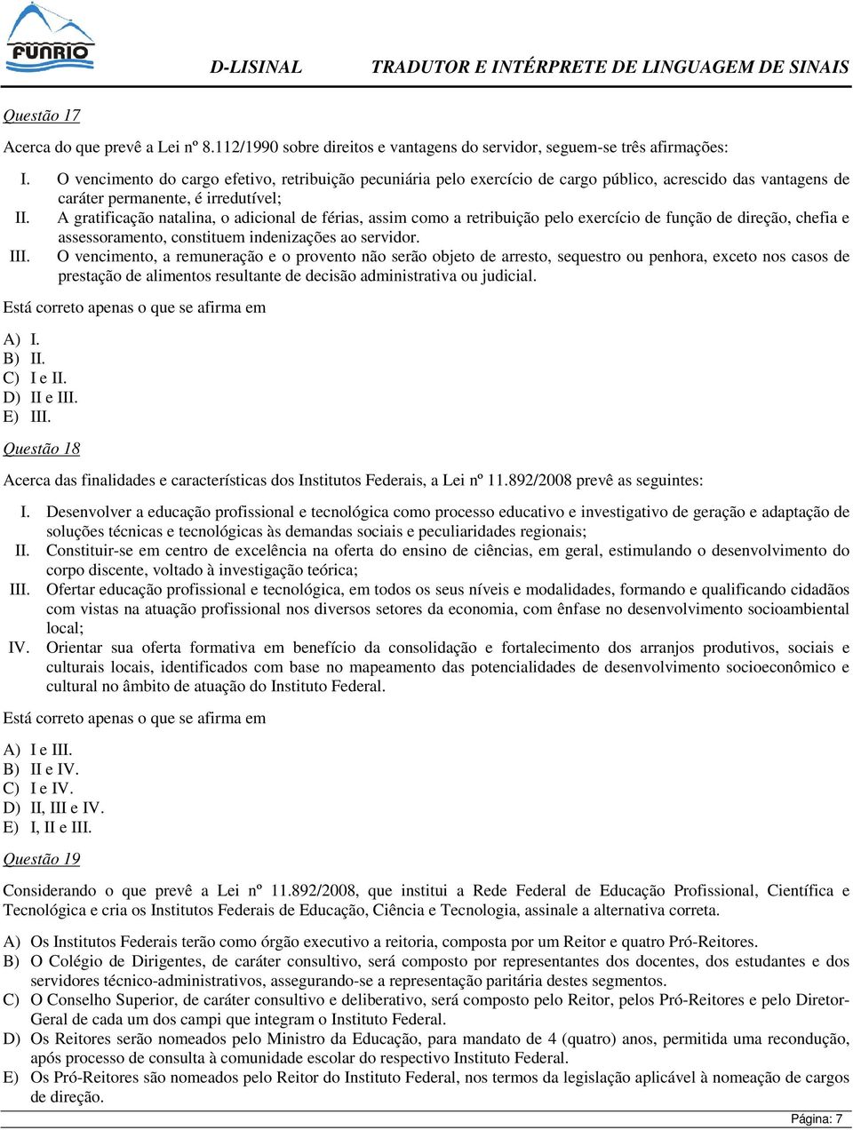 A gratificação natalina, o adicional de férias, assim como a retribuição pelo exercício de função de direção, chefia e assessoramento, constituem indenizações ao servidor. III.