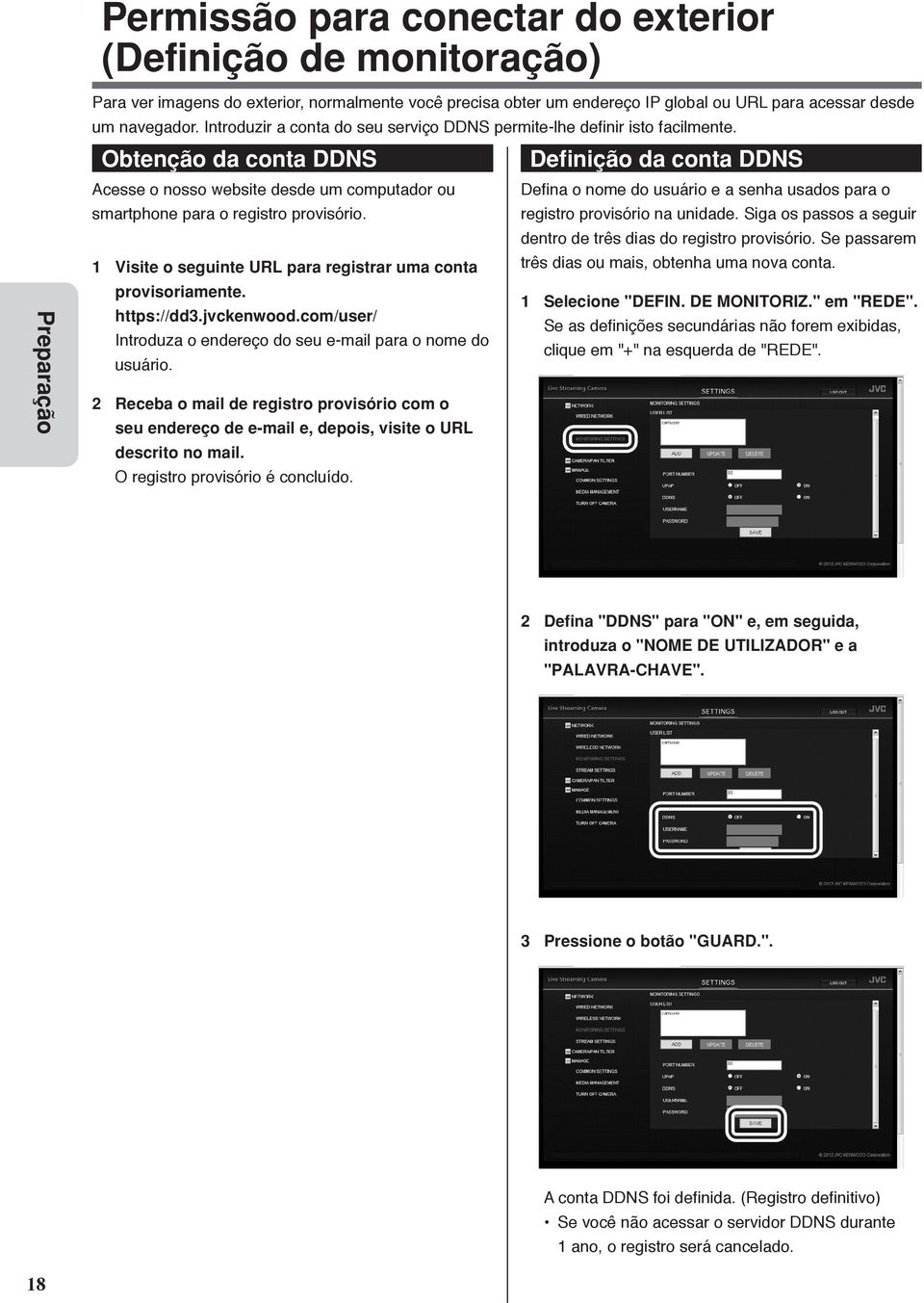 Obtenção da conta DDNS Definição da conta DDNS Acesse o nosso website desde um computador ou Defina o nome do usuário e a senha usados para o smartphone para o registro provisório.