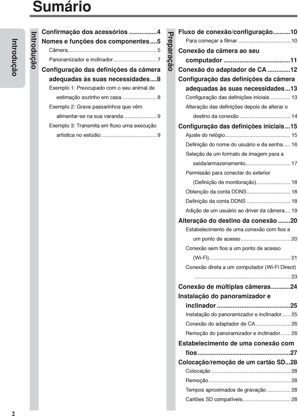 .. 8 Exemplo 2: Grave passarinhos que vêm alimentar-se na sua varanda... 9 Exemplo 3: Transmita em fluxo uma execução artística no estúdio... 9 Preparação Fluxo de conexão/configuração.