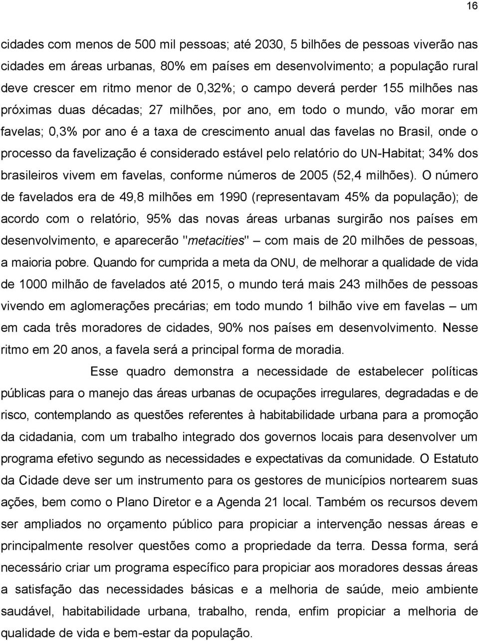 processo da favelização é considerado estável pelo relatório do UN-Habitat; 34% dos brasileiros vivem em favelas, conforme números de 2005 (52,4 milhões).
