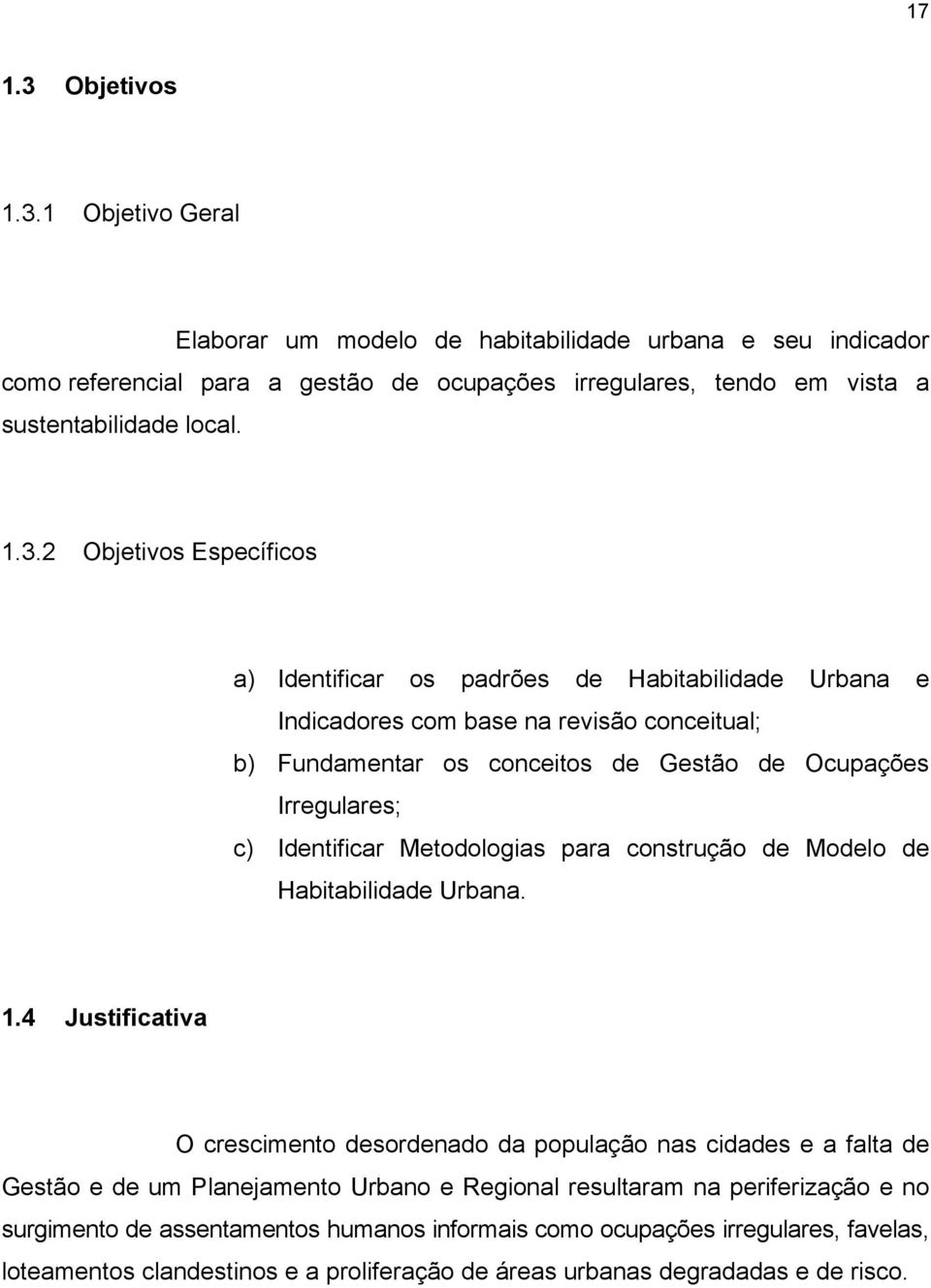 1 Objetivo Geral Elaborar um modelo de habitabilidade urbana e seu indicador como referencial para a gestão de ocupações irregulares, tendo em vista a sustentabilidade local. 1.3.