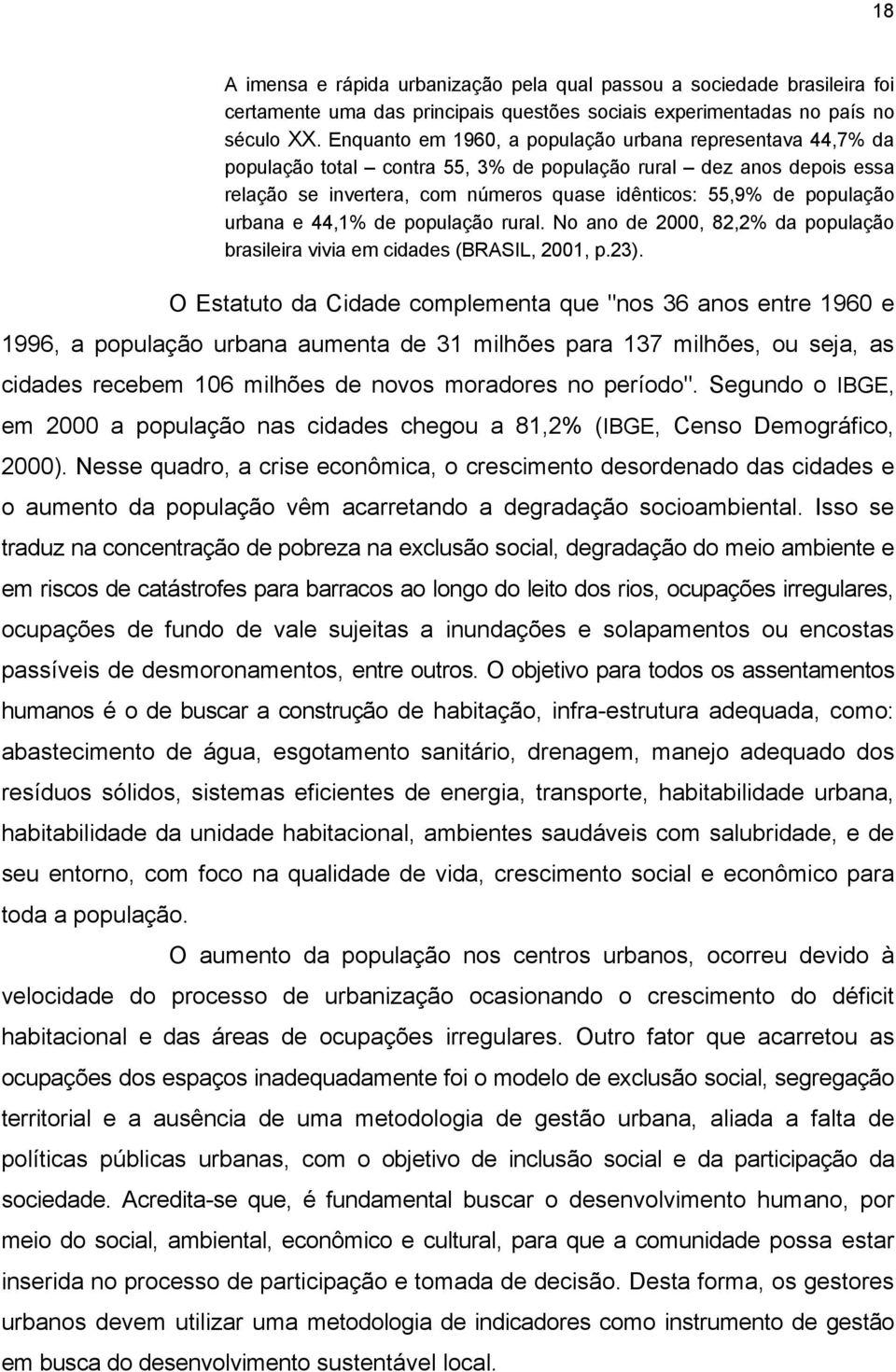 urbana e 44,1% de população rural. No ano de 2000, 82,2% da população brasileira vivia em cidades (BRASIL, 2001, p.23).