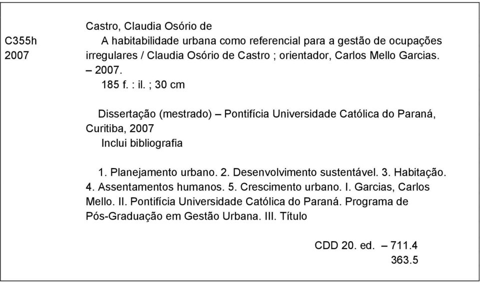 ; 30 cm Dissertação (mestrado) Pontifícia Universidade Católica do Paraná, Curitiba, 2007 Inclui bibliografia 1. Planejamento urbano. 2. Desenvolvimento sustentável.