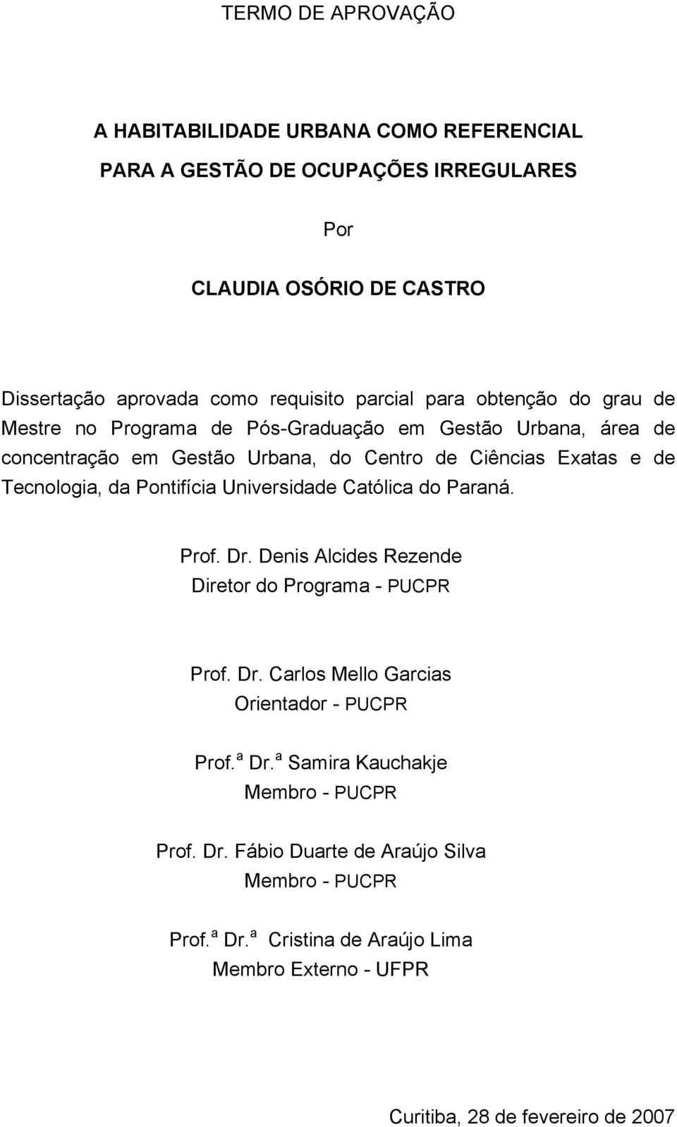 Pontifícia Universidade Católica do Paraná. Prof. Dr. Denis Alcides Rezende Diretor do Programa - PUCPR Prof. Dr. Carlos Mello Garcias Orientador - PUCPR Prof. a Dr.