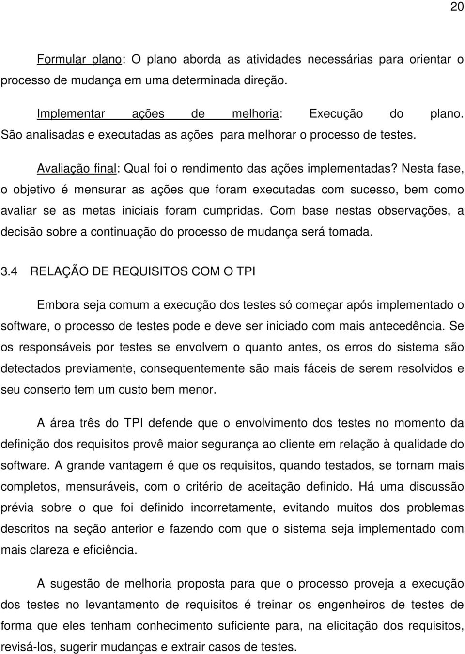 Nesta fase, o objetivo é mensurar as ações que foram executadas com sucesso, bem como avaliar se as metas iniciais foram cumpridas.