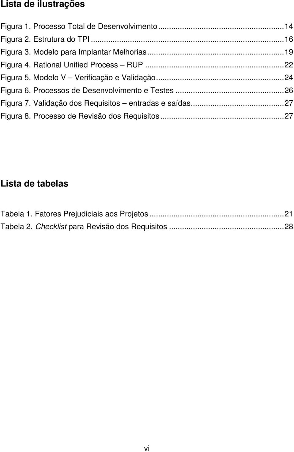 .. 24 Figura 6. Processos de Desenvolvimento e Testes... 26 Figura 7. Validação dos Requisitos entradas e saídas... 27 Figura 8.