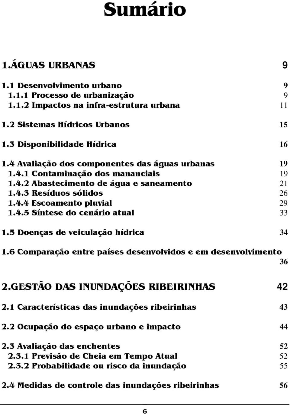 5 Doenças de veiculação hídrica 34 1.6 Comparação entre países desenvolvidos e em desenvolvimento 36 2.GESTÃO DAS INUNDAÇÕES RIBEIRINHAS 42 2.1 Características das inundações ribeirinhas 43 2.