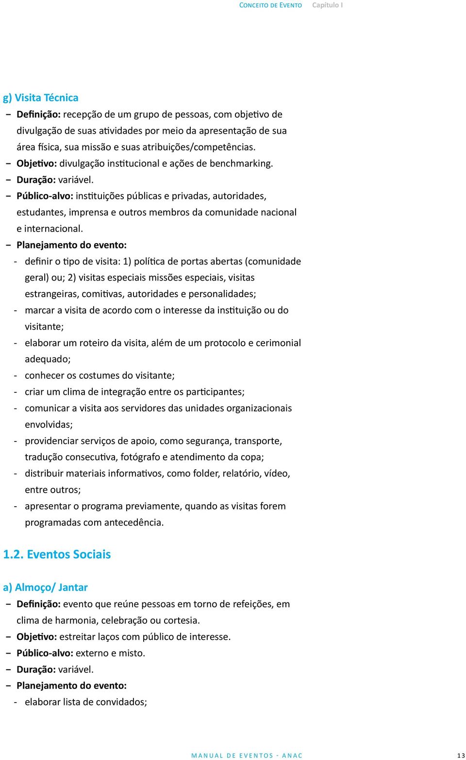 Público-alvo: instituições públicas e privadas, autoridades, estudantes, imprensa e outros membros da comunidade nacional e internacional.