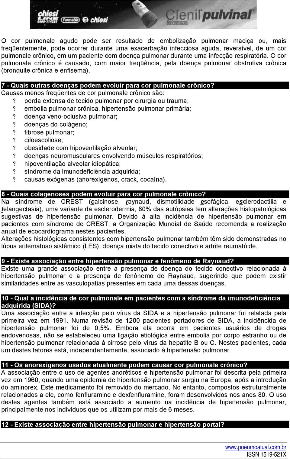 7 - Quais outras doenças podem evoluir para cor pulmonale crônico? Causas menos freqüentes de cor pulmonale crônico são:? perda extensa de tecido pulmonar por cirurgia ou trauma;?