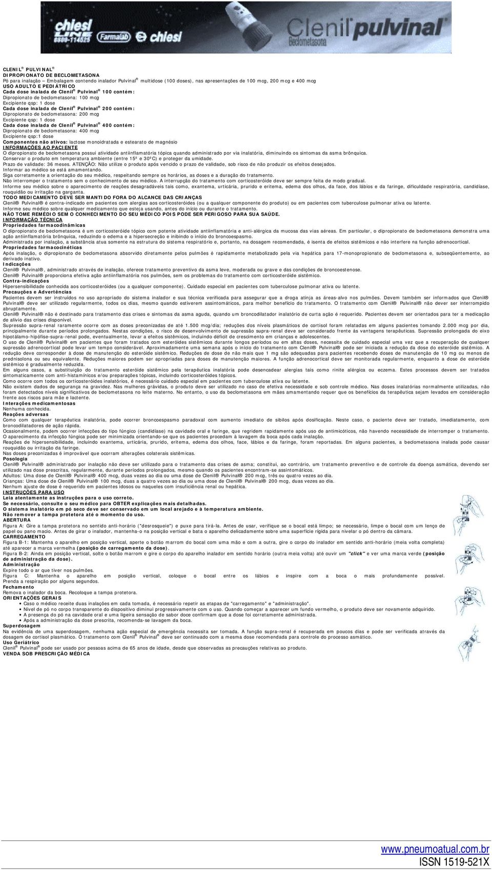 Excipiente qsp: 1 dose Cada dose inalada de Clenil Pulvinal 400 contém: Dipropionato de beclometasona: 400 mcg Excipiente qsp:1 dose Componentes não ativos: lactose monoidratada e estearato de