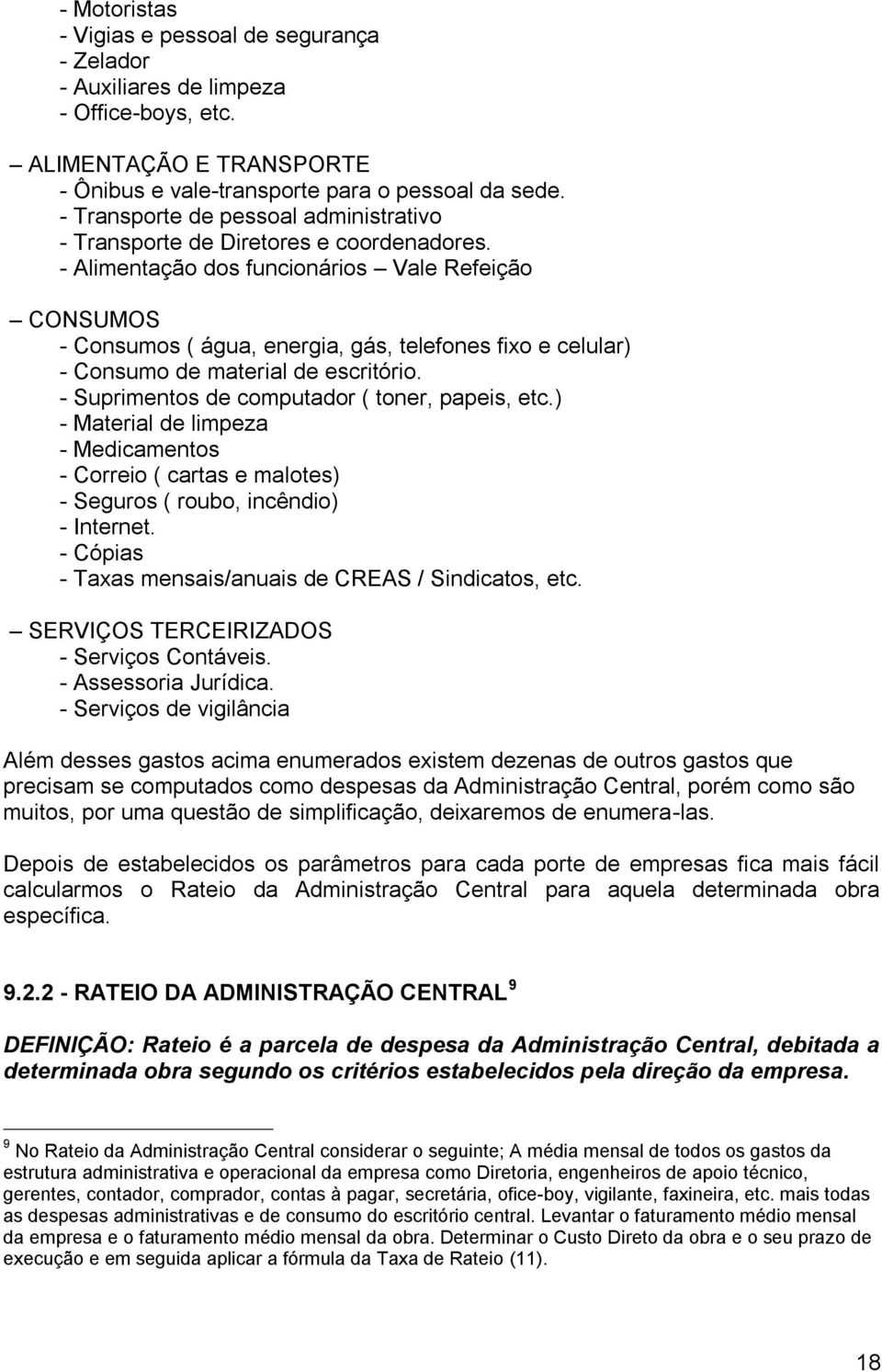 - Alimentação dos funcionários Vale Refeição CONSUMOS - Consumos ( água, energia, gás, telefones fixo e celular) - Consumo de material de escritório. - Suprimentos de computador ( toner, papeis, etc.