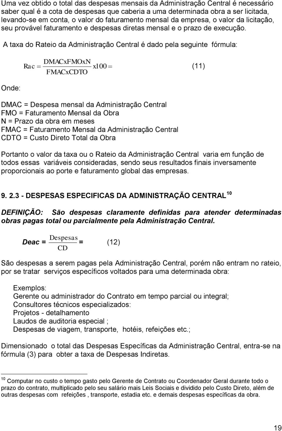 A taxa do Rateio da Administração Central é dado pela seguinte fórmula: Onde: DMACxFMOxN Rac x100 (11) FMACxCDTO DMAC = Despesa mensal da Administração Central FMO = Faturamento Mensal da Obra N =