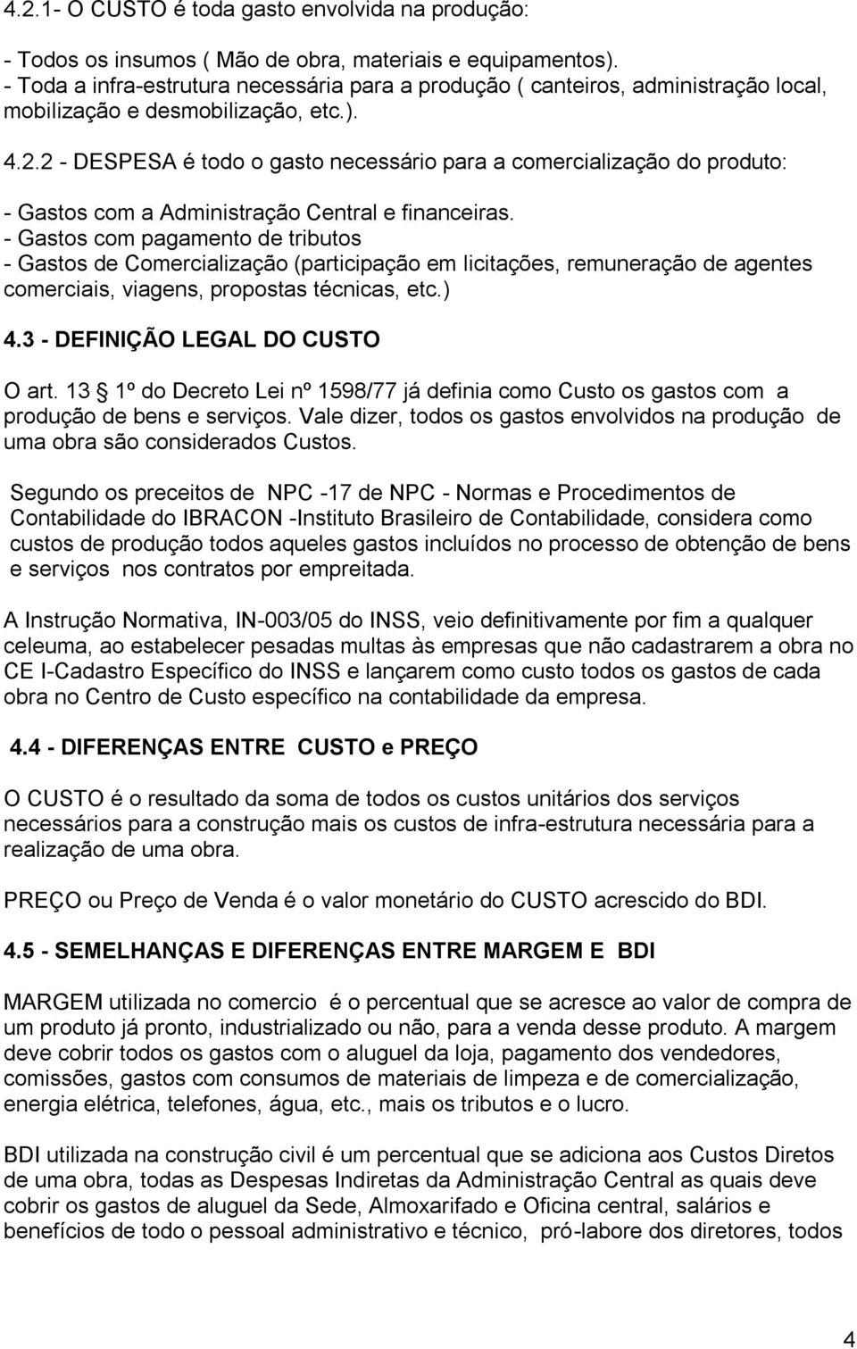 2 - DESPESA é todo o gasto necessário para a comercialização do produto: - Gastos com a Administração Central e financeiras.