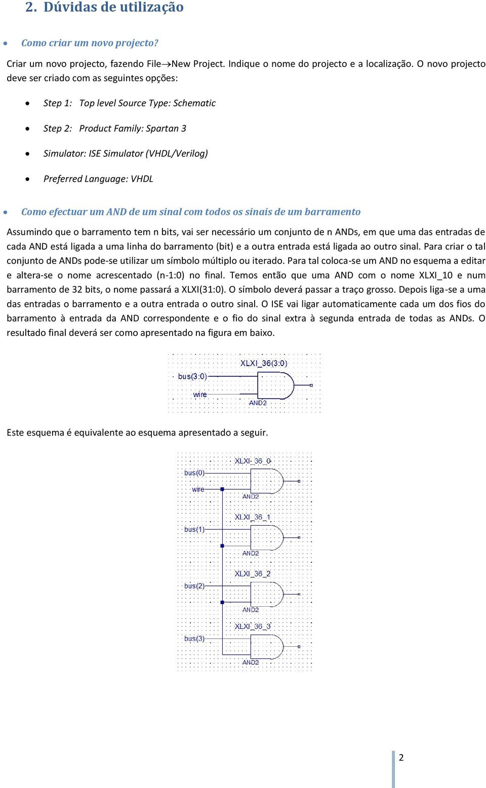 Como efectuar um AND de um sinal com todos os sinais de um barramento Assumindo que o barramento tem n bits, vai ser necessário um conjunto de n ANDs, em que uma das entradas de cada AND está ligada