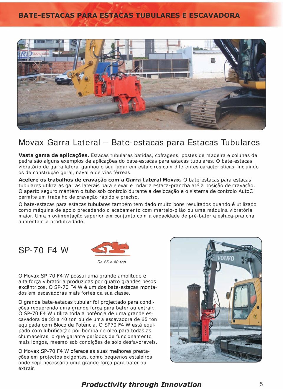 O bate-estacas vibratório de garra lateral ganhou o seu lugar em estaleiros com diferentes características, incluindo os de construção geral, naval e de vias férreas.