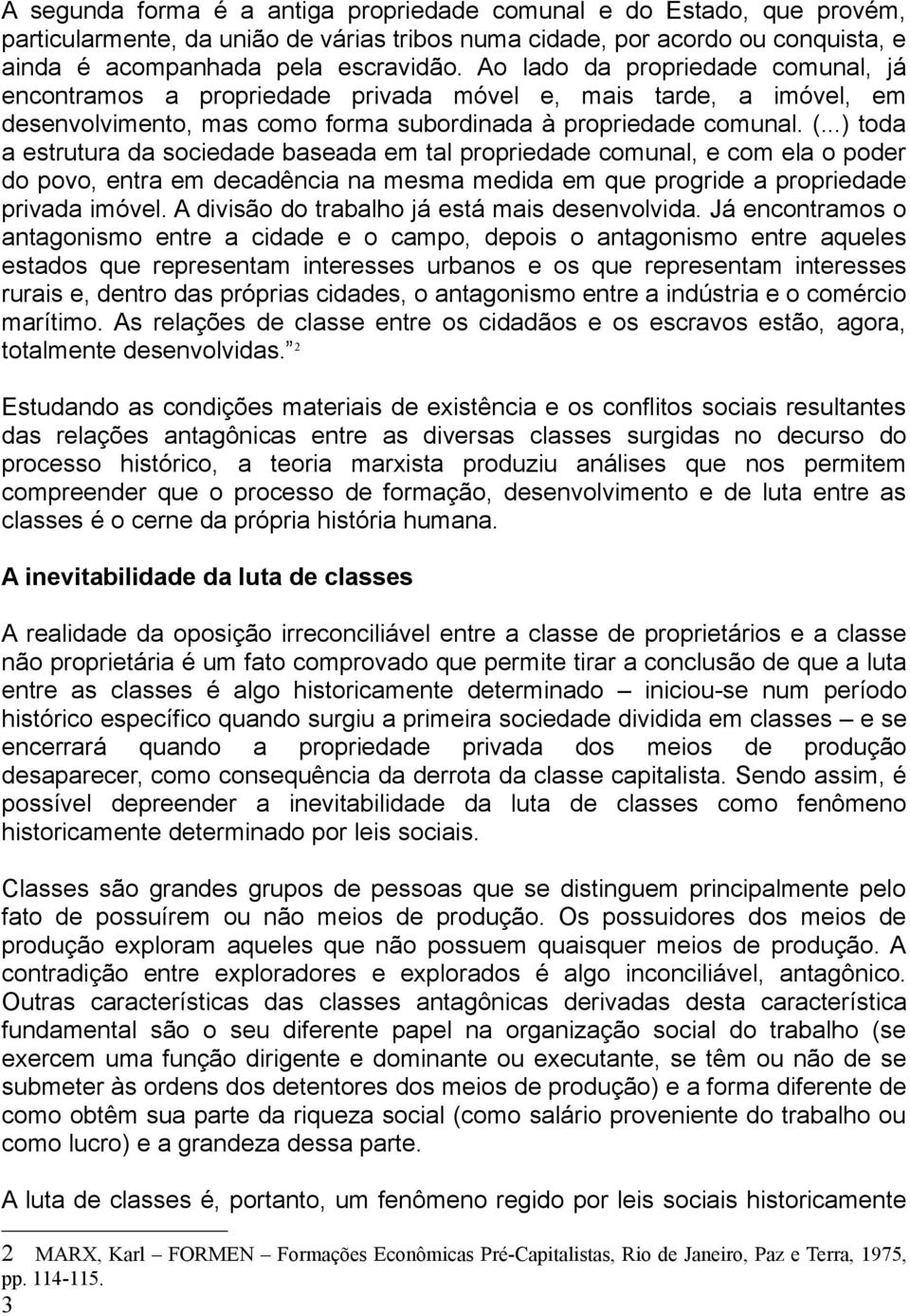 ..) toda a estrutura da sociedade baseada em tal propriedade comunal, e com ela o poder do povo, entra em decadência na mesma medida em que progride a propriedade privada imóvel.