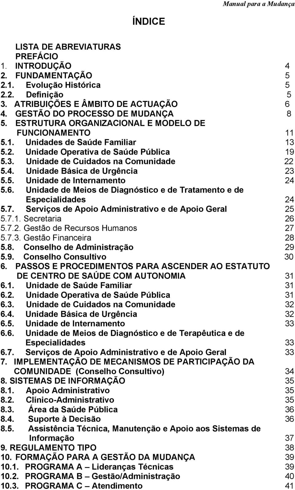 4. Unidade Básica de Urgência 23 5.5. Unidade de Internamento 24 5.6. Unidade de Meios de Diagnóstico e de Tratamento e de Especialidades 24 5.7.