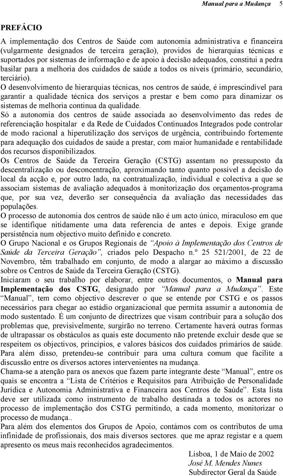 O desenvolvimento de hierarquias técnicas, nos centros de saúde, é imprescindível para garantir a qualidade técnica dos serviços a prestar e bem como para dinamizar os sistemas de melhoria continua