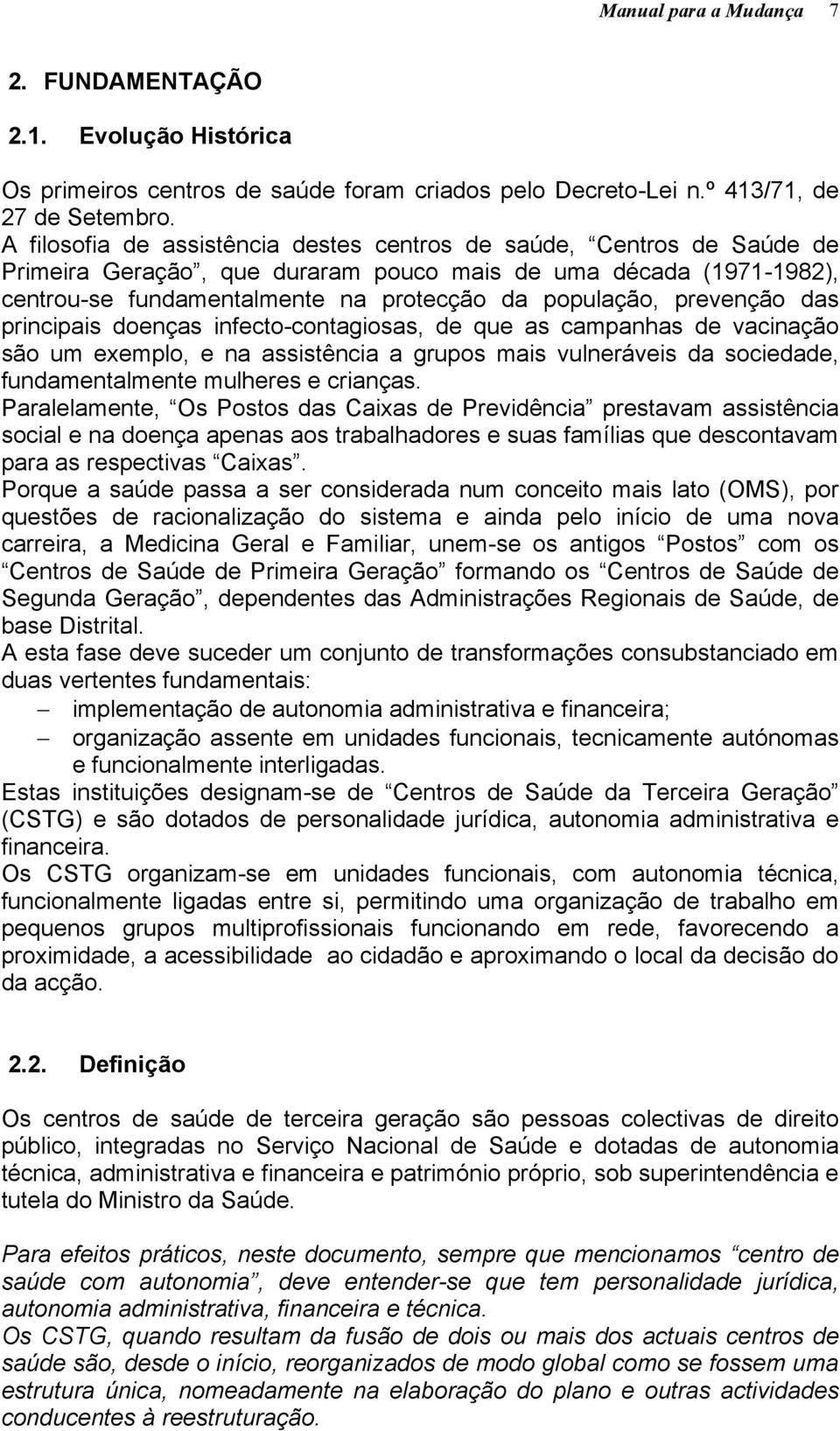 prevenção das principais doenças infecto-contagiosas, de que as campanhas de vacinação são um exemplo, e na assistência a grupos mais vulneráveis da sociedade, fundamentalmente mulheres e crianças.