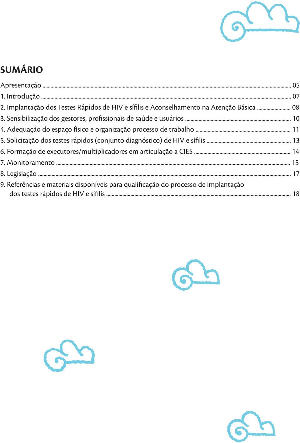 Solicitação dos testes rápidos (conjunto diagnóstico) de HIV e sífilis... 13 6. Formação de executores/multiplicadores em articulação a CIES... 14 7.