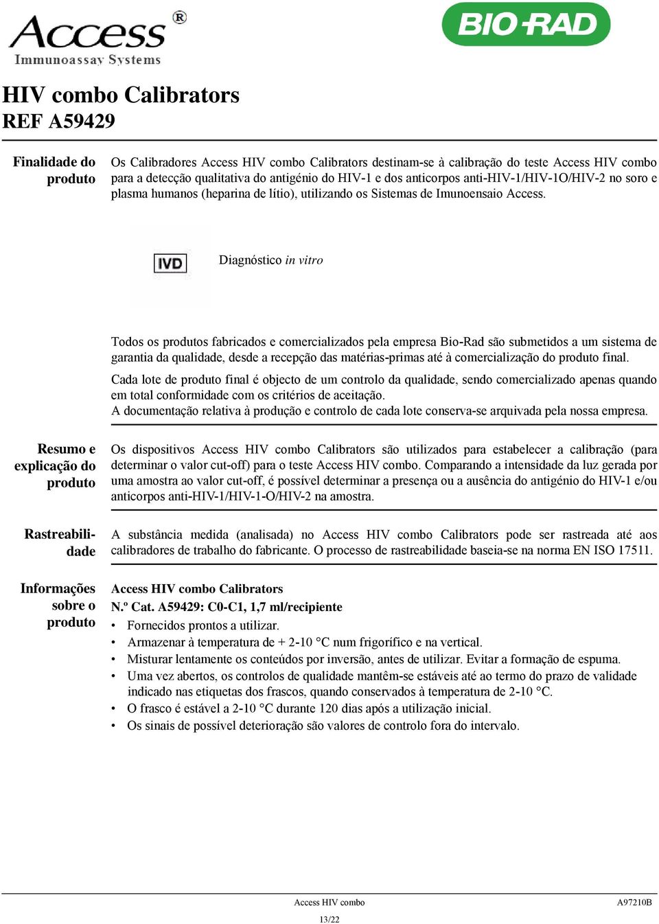 Diagnóstico in vitro Todos os produtos fabricados e comercializados pela empresa Bio-Rad são submetidos a um sistema de garantia da qualidade, desde a recepção das matérias-primas até à