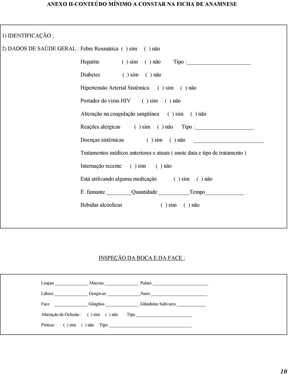 sim ( ) não Tratamentos médicos anteriores e atuais ( anote data e tipo de tratamento ) Internação recente ( ) sim ( ) não Está utilizando alguma medicação ( ) sim ( ) não É fumante Quantidade Tempo