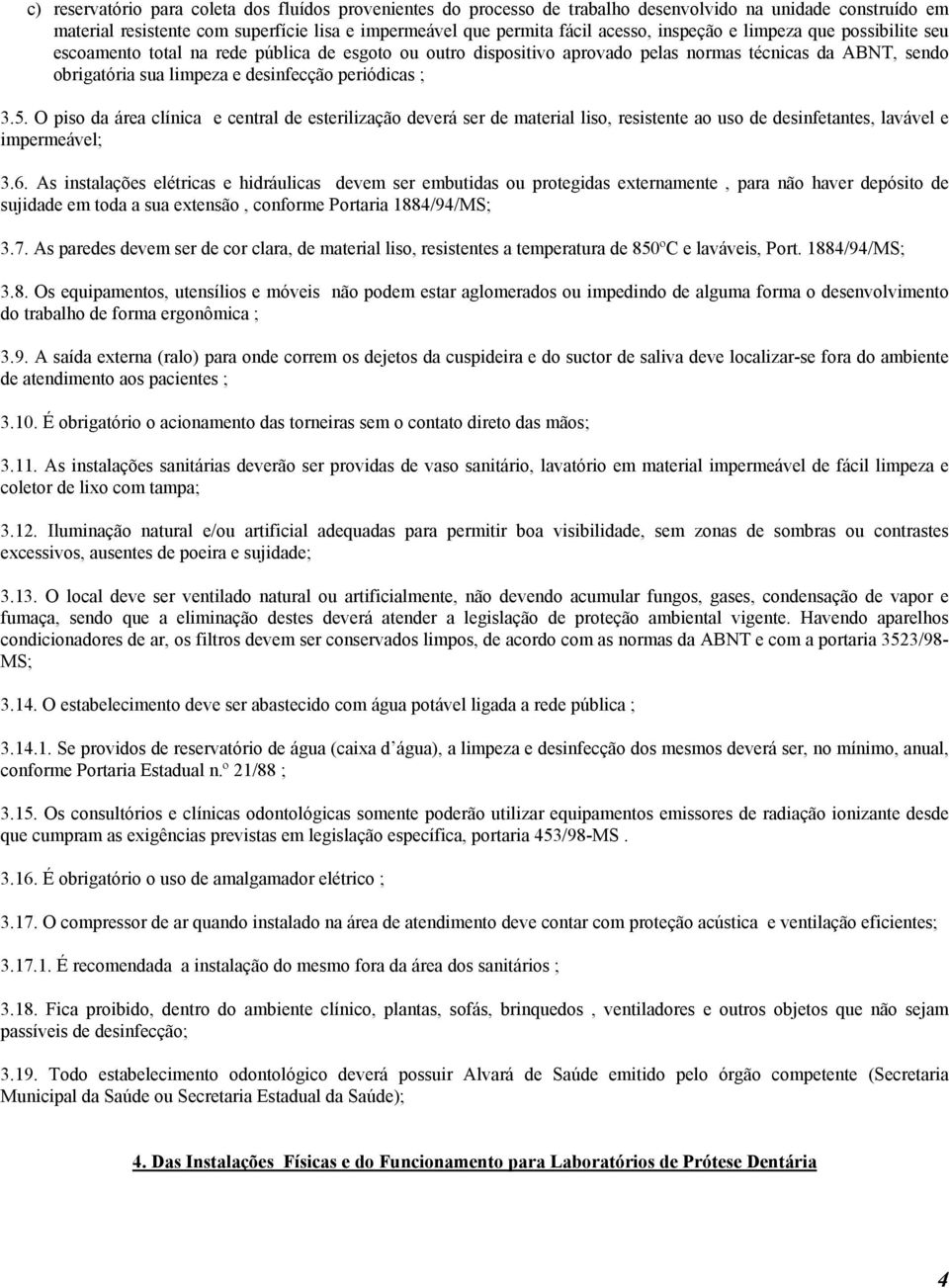 3.5. O piso da área clínica e central de esterilização deverá ser de material liso, resistente ao uso de desinfetantes, lavável e impermeável; 3.6.