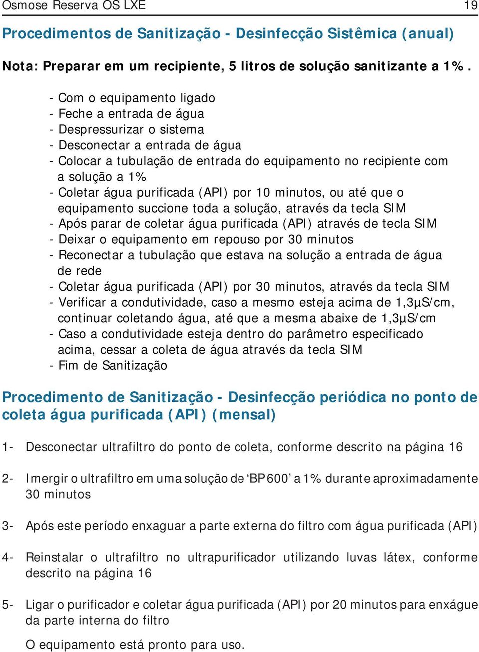 Coletar água purificada (API) por 10 minutos, ou até que o equipamento succione toda a solução, através da tecla SIM - Após parar de coletar água purificada (API) através de tecla SIM - Deixar o