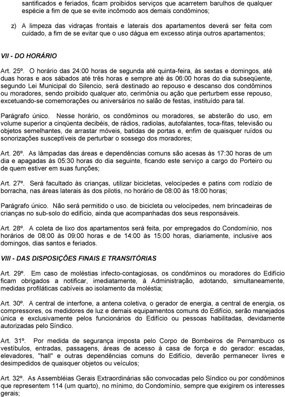 O horário das 24:00 horas de segunda até quinta-feira, às sextas e domingos, até duas horas e aos sábados até três horas e sempre até às 06:00 horas do dia subseqüente, segundo Lei Municipal do