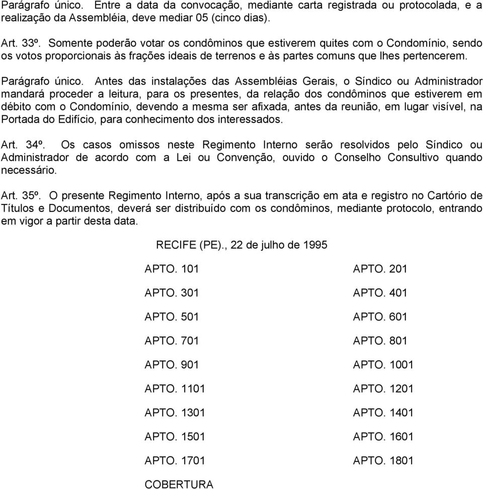 Antes das instalações das Assembléias Gerais, o Síndico ou Administrador mandará proceder a leitura, para os presentes, da relação dos condôminos que estiverem em débito com o Condomínio, devendo a