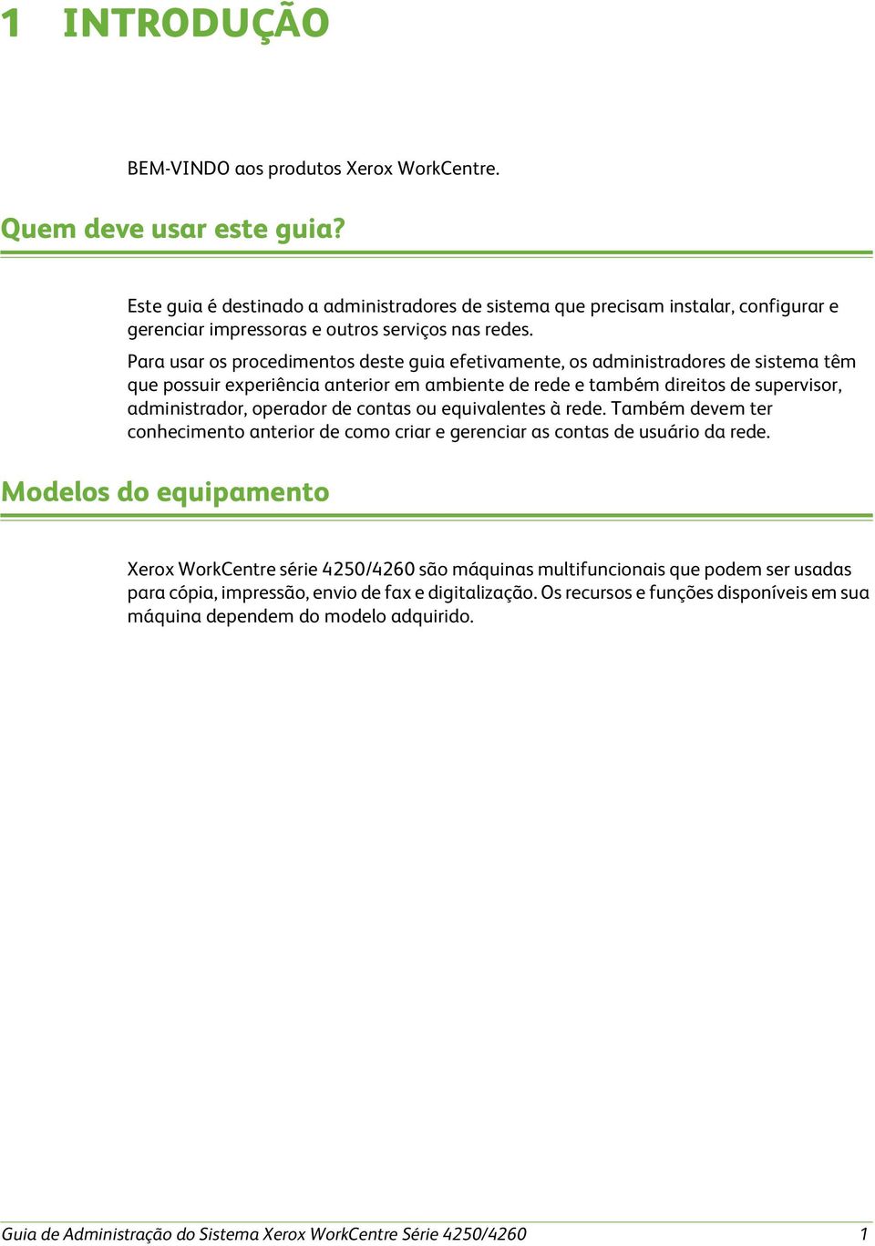 Para usar os procedimentos deste guia efetivamente, os administradores de sistema têm que possuir experiência anterior em ambiente de rede e também direitos de supervisor, administrador, operador de