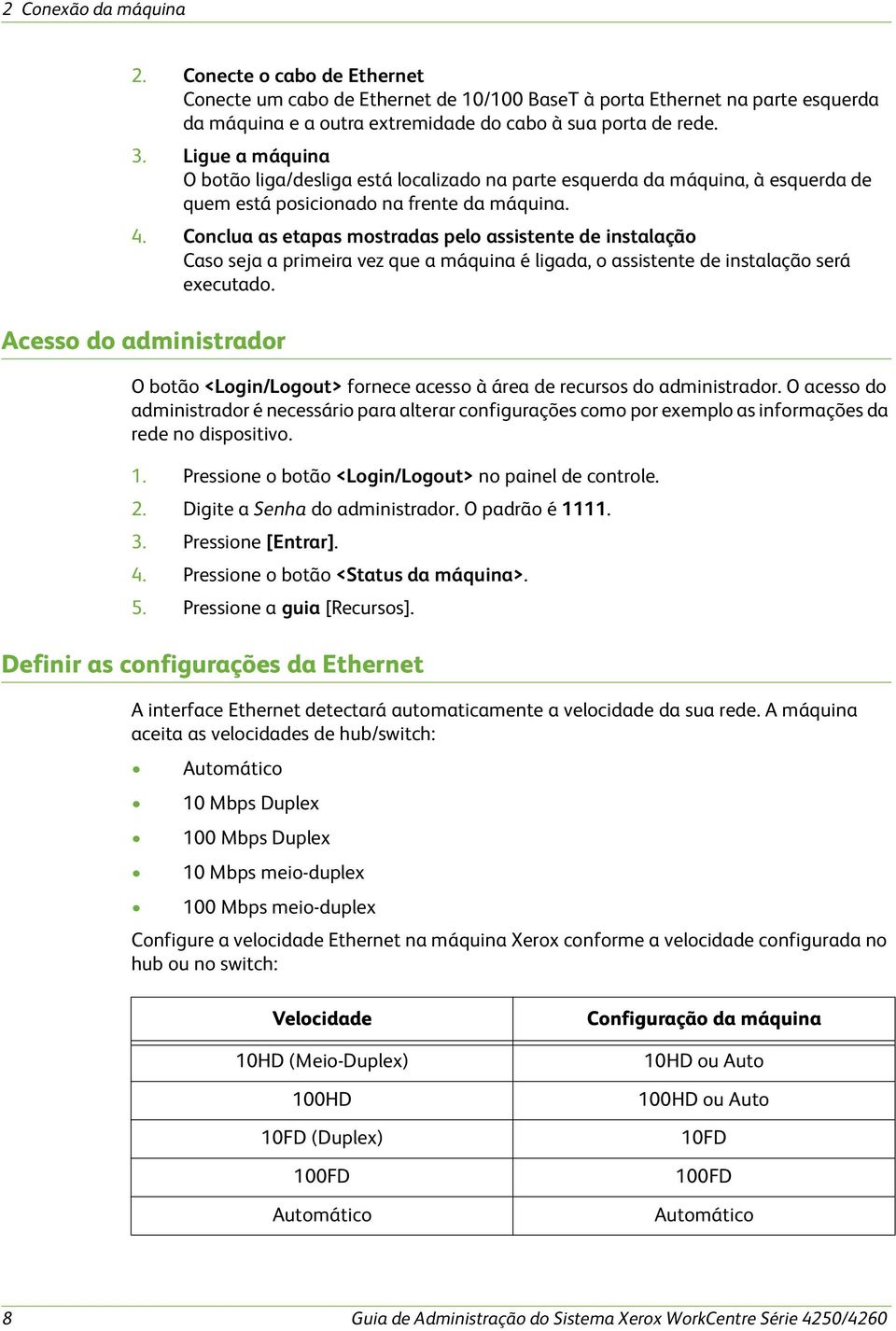 Conclua as etapas mostradas pelo assistente de instalação Caso seja a primeira vez que a máquina é ligada, o assistente de instalação será executado.