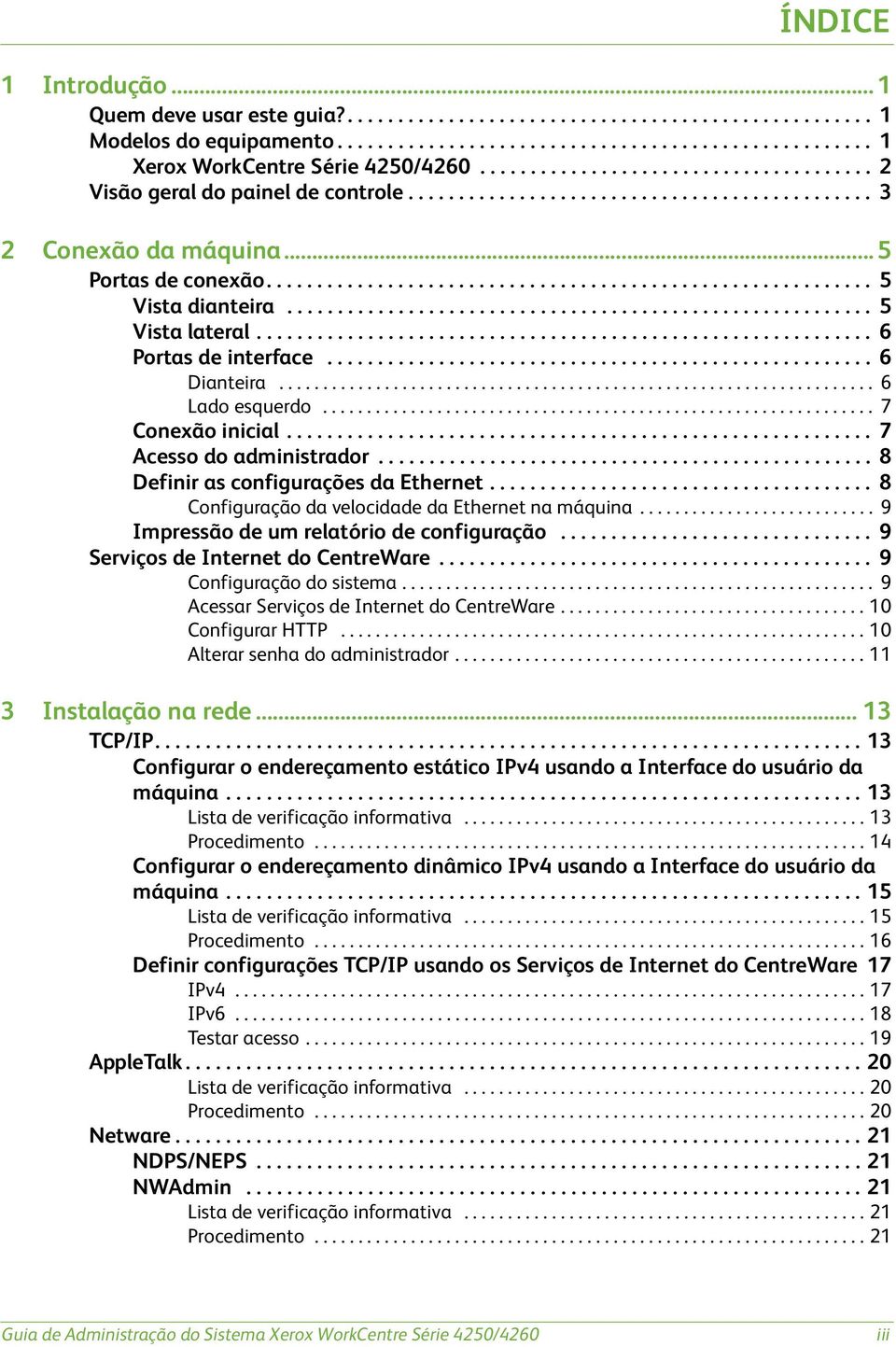 ......................................................... 5 Vista lateral............................................................. 6 Portas de interface...................................................... 6 Dianteira.